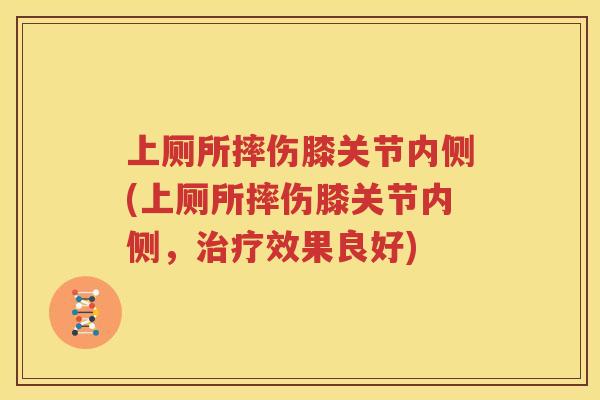 上厕所摔伤膝关节内侧(上厕所摔伤膝关节内侧，效果良好)