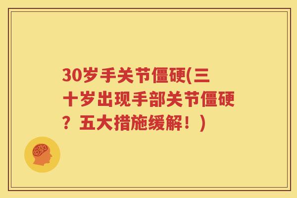 30岁手关节(三十岁出现手部关节?五大措施缓解!) 30岁手关节(三十岁出现手部关节?五大措施缓解!)