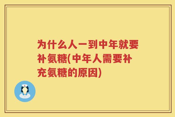 为什么人一到中年就要补氨糖(中年人需要补充氨糖的原因) 为什么人一到中年就要补氨糖(中年人需要补充氨糖的原因)