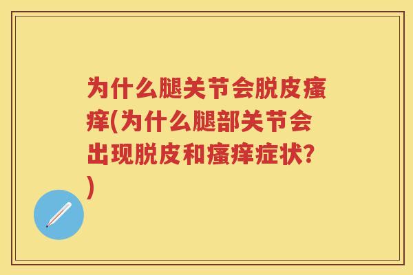 为什么腿关节会脱皮(为什么腿部关节会出现脱皮和症状？)