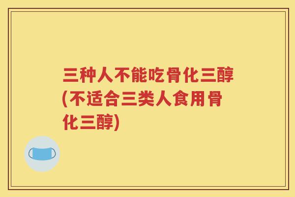 三种人不能吃骨化三醇(不适合三类人食用骨化三醇)