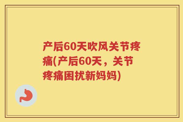 产后60天吹风关节(产后60天，关节困扰新妈妈)