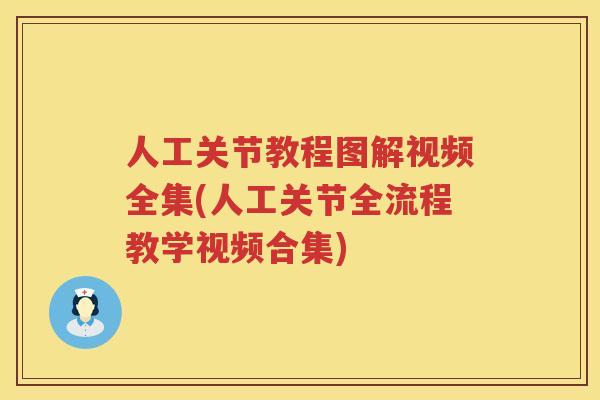 人工关节教程图解视频全集(人工关节全流程教学视频合集) 人工关节教程图解视频全集(人工关节全流程教学视频合集)