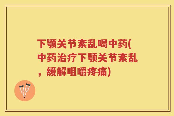 下颚关节紊乱喝(下颚关节紊乱，缓解咀嚼)
