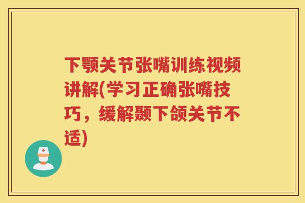 下颚关节张嘴训练视频讲解(学习正确张嘴技巧,缓解颞下颌关节不适) 下颚关节张嘴训练视频讲解(学习正确张嘴技巧,缓解颞下颌关节不适)
