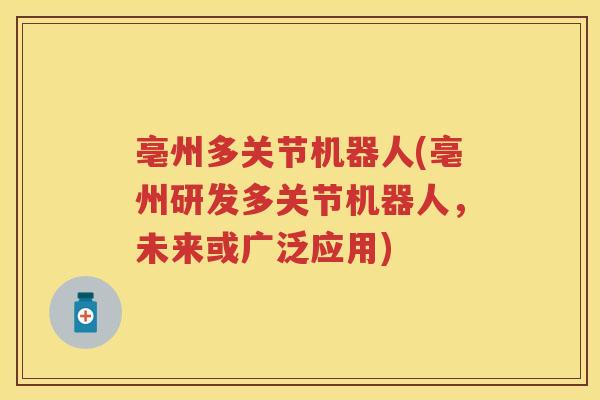 亳州多关节机器人(亳州研发多关节机器人,未来或广泛应用) 亳州多关节机器人(亳州研发多关节机器人,未来或广泛应用)