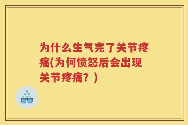 为什么生气完了关节(为何愤怒后会出现关节?) 为什么生气完了关节(为何愤怒后会出现关节?)