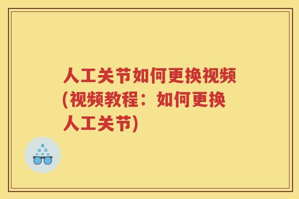 人工关节如何更换视频(视频教程：如何更换人工关节)