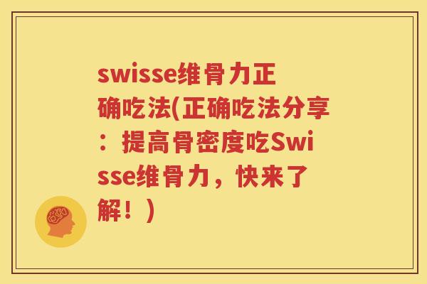 swisse维骨力正确吃法(正确吃法分享:提高骨密度吃Swisse维骨力,快来了解!) swisse维骨力正确吃法(正确吃法分享:提高骨密度吃Swisse维骨力,快来了解!)