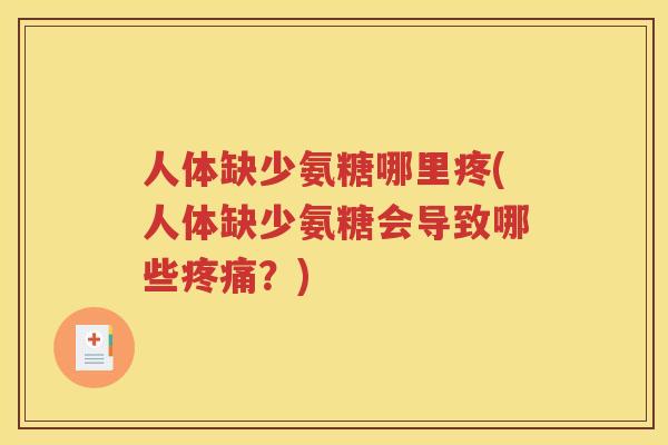 人体缺少氨糖哪里疼(人体缺少氨糖会导致哪些?) 人体缺少氨糖哪里疼(人体缺少氨糖会导致哪些?)