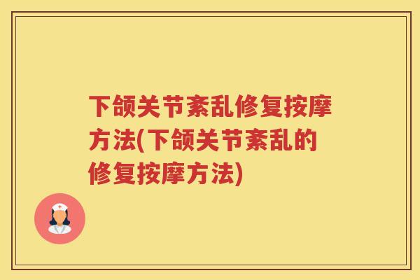 下颌关节紊乱修复按摩方法(下颌关节紊乱的修复按摩方法)