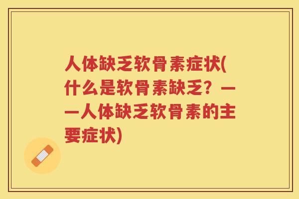 人体缺乏软骨素症状(什么是软骨素缺乏？——人体缺乏软骨素的主要症状)