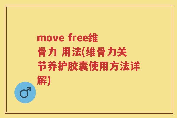 move free维骨力 用法(维骨力关节养护胶囊使用方法详解)