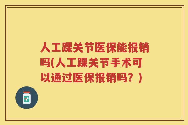 人工踝关节医保能报销吗(人工踝关节手术可以通过医保报销吗？)