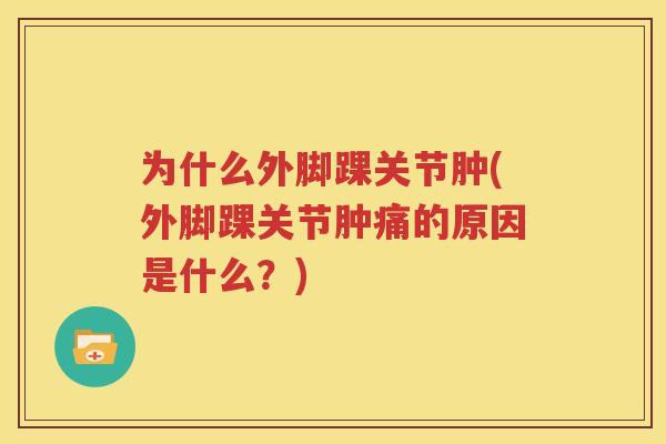 为什么外脚踝关节肿(外脚踝关节肿痛的原因是什么?) 为什么外脚踝关节肿(外脚踝关节肿痛的原因是什么?)