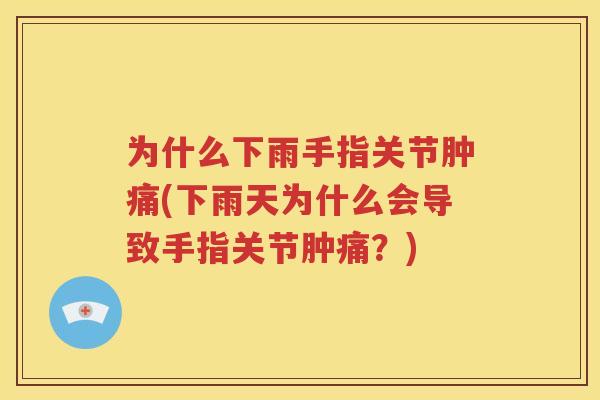 为什么下雨手指关节肿痛(下雨天为什么会导致手指关节肿痛?) 为什么下雨手指关节肿痛(下雨天为什么会导致手指关节肿痛?)