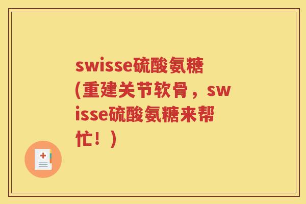 swisse硫酸氨糖(重建关节软骨,swisse硫酸氨糖来帮忙!) swisse硫酸氨糖(重建关节软骨,swisse硫酸氨糖来帮忙!)