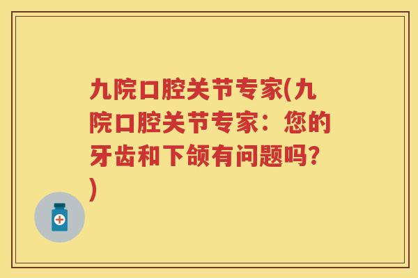 九院口腔关节专家(九院口腔关节专家：您的牙齿和下颌有问题吗？)