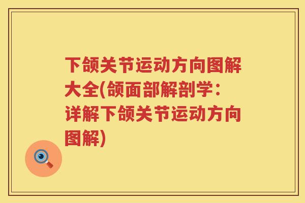 下颌关节运动方向图解大全(颌面部解剖学:详解下颌关节运动方向图解) 下颌关节运动方向图解大全(颌面部解剖学:详解下颌关节运动方向图解)