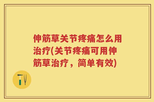 伸筋草关节怎么用(关节可用伸筋草,简单有效) 伸筋草关节怎么用(关节可用伸筋草,简单有效)