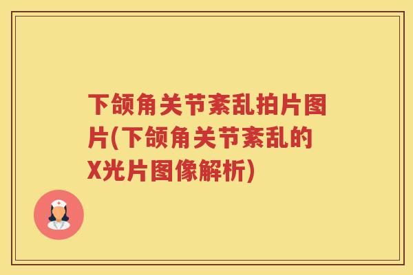 下颌角关节紊乱拍片图片(下颌角关节紊乱的X光片图像解析)