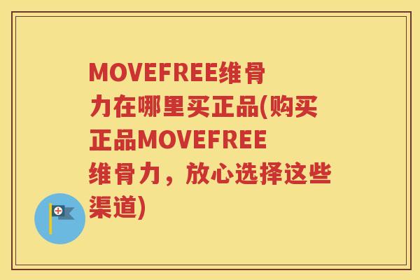 MOVEFREE维骨力在哪里买正品(购买正品MOVEFREE维骨力，放心选择这些渠道)