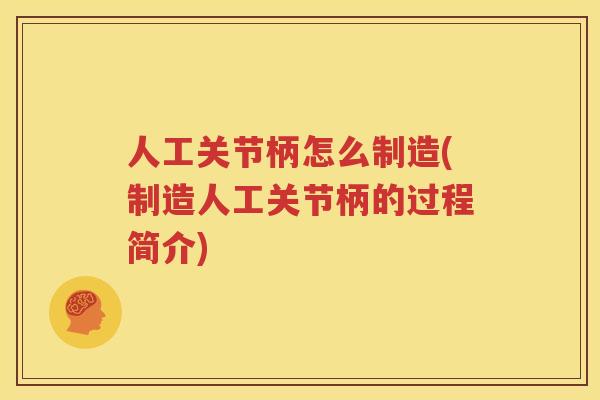 人工关节柄怎么制造(制造人工关节柄的过程简介)