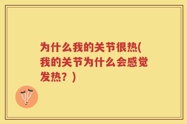 为什么我的关节很热(我的关节为什么会感觉发热?) 为什么我的关节很热(我的关节为什么会感觉发热?)