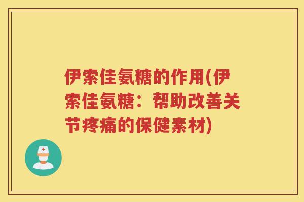 伊索佳氨糖的作用(伊索佳氨糖:帮助改善关节的保健素材) 伊索佳氨糖的作用(伊索佳氨糖:帮助改善关节的保健素材)
