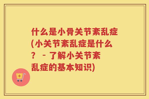 什么是小骨关节紊乱症(小关节紊乱症是什么? - 了解小关节紊乱症的基本知识) 什么是小骨关节紊乱症(小关节紊乱症是什么? - 了解小关节紊乱症的基本知识)