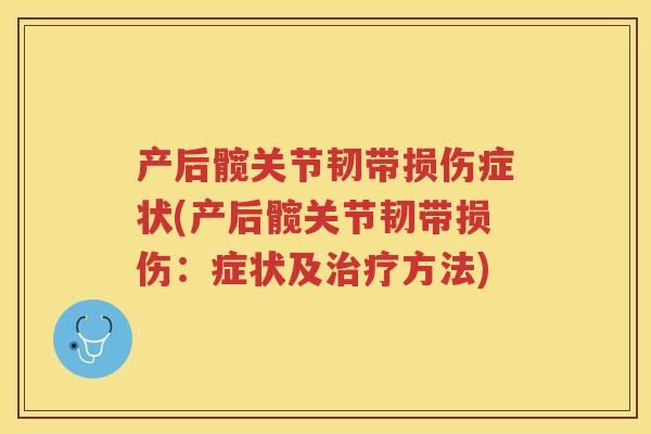 产后髋关节韧带损伤症状(产后髋关节韧带损伤：症状及方法)