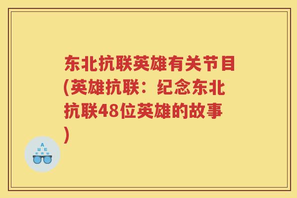 东北抗联英雄有关节目(英雄抗联:纪念东北抗联48位英雄的故事) 东北抗联英雄有关节目(英雄抗联:纪念东北抗联48位英雄的故事)