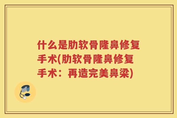 什么是肋软骨隆鼻修复手术(肋软骨隆鼻修复手术：再造完美鼻梁)