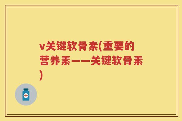v关键软骨素(重要的营养素——关键软骨素)