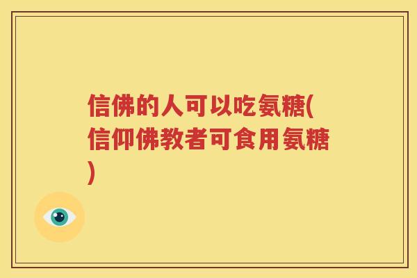 信佛的人可以吃氨糖(信仰佛教者可食用氨糖) 信佛的人可以吃氨糖(信仰佛教者可食用氨糖)