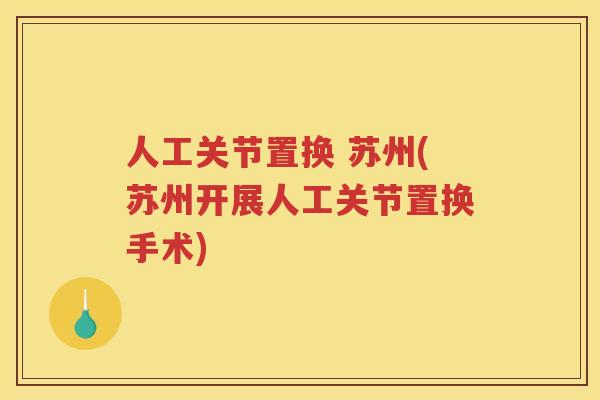 人工关节置换 苏州(苏州开展人工关节置换手术) 人工关节置换 苏州(苏州开展人工关节置换手术)