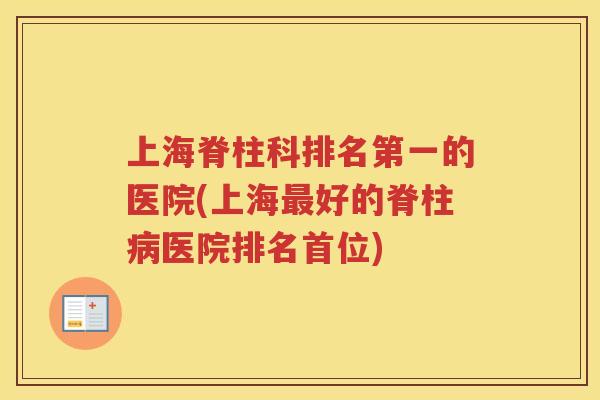 上海脊柱科排名第一的医院(上海好的脊柱医院排名首位) 上海脊柱科排名第一的医院(上海好的脊柱医院排名首位)
