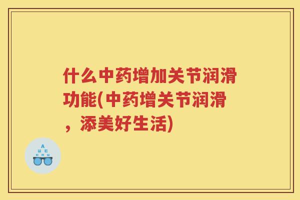 什么增加关节润滑功能(增关节润滑，添美好生活)