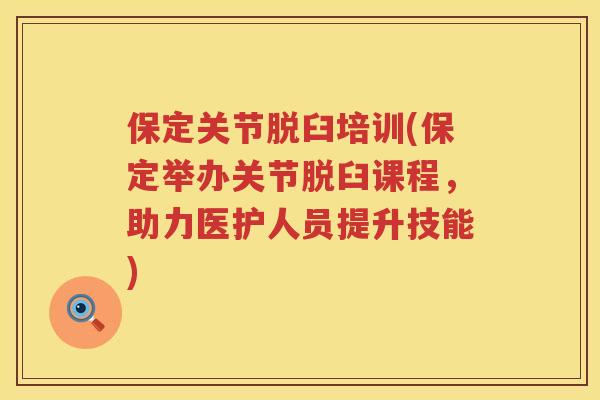 保定关节脱臼培训(保定举办关节脱臼课程,助力医护人员提升技能) 保定关节脱臼培训(保定举办关节脱臼课程,助力医护人员提升技能)