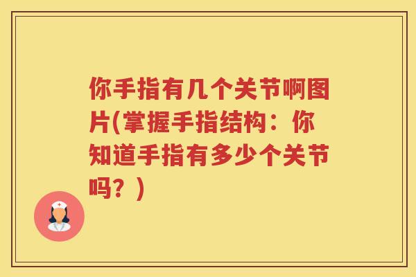 你手指有几个关节啊图片(掌握手指结构:你知道手指有多少个关节吗?) 你手指有几个关节啊图片(掌握手指结构:你知道手指有多少个关节吗?)