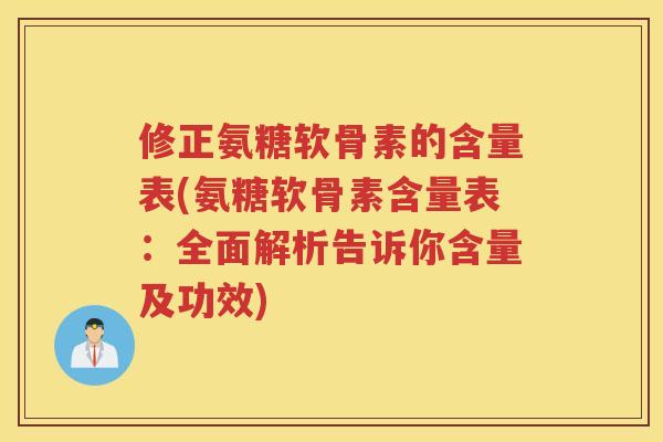 修正氨糖软骨素的含量表(氨糖软骨素含量表:全面解析告诉你含量及功效) 修正氨糖软骨素的含量表(氨糖软骨素含量表:全面解析告诉你含量及功效)