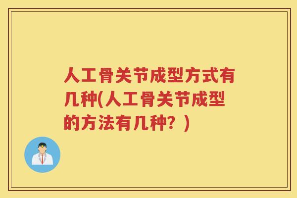 人工骨关节成型方式有几种(人工骨关节成型的方法有几种?) 人工骨关节成型方式有几种(人工骨关节成型的方法有几种?)