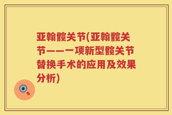 亚翰髋关节(亚翰髋关节——一项新型髋关节替换手术的应用及效果分析) 亚翰髋关节(亚翰髋关节——一项新型髋关节替换手术的应用及效果分析)
