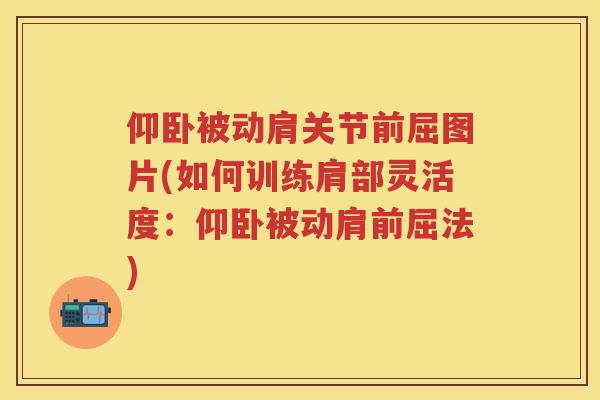 仰卧被动肩关节前屈图片(如何训练肩部灵活度:仰卧被动肩前屈法) 仰卧被动肩关节前屈图片(如何训练肩部灵活度:仰卧被动肩前屈法)