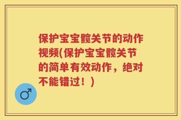 保护宝宝髋关节的动作视频(保护宝宝髋关节的简单有效动作,绝对不能错过!) 保护宝宝髋关节的动作视频(保护宝宝髋关节的简单有效动作,绝对不能错过!)