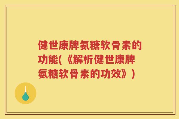 健世康牌氨糖软骨素的功能(《解析健世康牌氨糖软骨素的功效》)