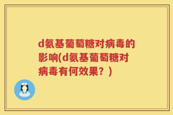 d氨基葡萄糖对的影响(d氨基葡萄糖对有何效果?) d氨基葡萄糖对的影响(d氨基葡萄糖对有何效果?)