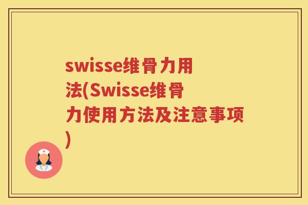 swisse维骨力用法(Swisse维骨力使用方法及注意事项)