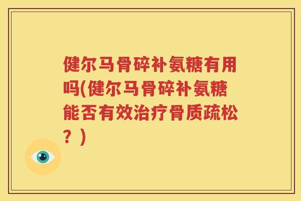 健尔马骨碎补氨糖有用吗(健尔马骨碎补氨糖能否有效？)