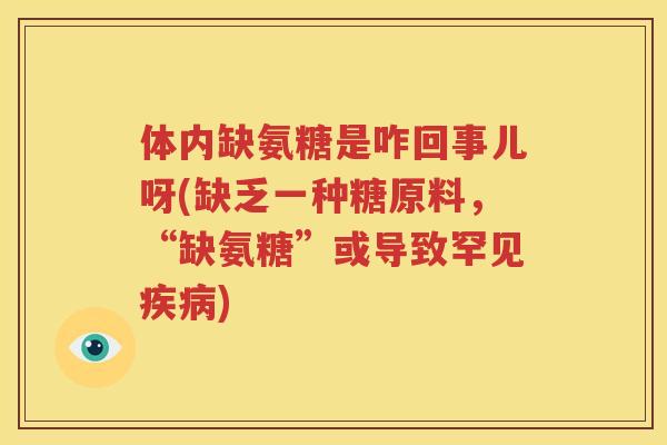 体内缺氨糖是咋回事儿呀(缺乏一种糖原料，“缺氨糖”或导致罕见)